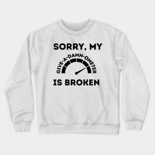 Sorry My Give-A-Damn-Ometer is Broken Crewneck Sweatshirt